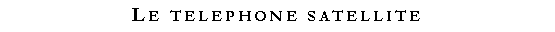 Zone de Texte: Le telephone satellite
